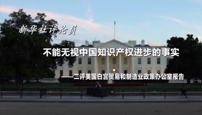 新華社評(píng)論員：不能無視中國知識(shí)產(chǎn)權(quán)進(jìn)步的事實(shí)&mdash;&mdash;二評(píng)美國白宮貿(mào)易和制造業(yè)政策辦公室報(bào)告