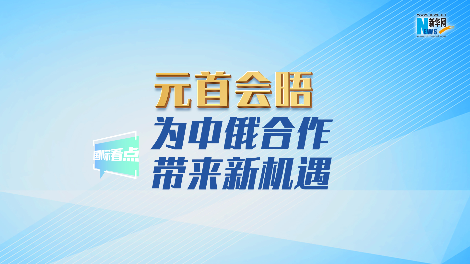 新華網(wǎng)國(guó)際看點(diǎn)丨元首會(huì)晤為中俄合作帶來新機(jī)遇